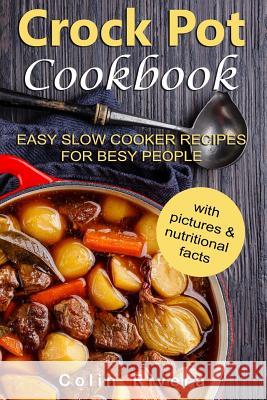 Crock Pot Cookbook: Easy Slow Cooker Recipes for Busy People MR Colin Rivera 9781545322857 Createspace Independent Publishing Platform - książka