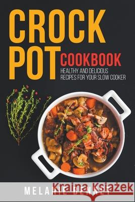 Crock Pot Cookbook: Healthy and Delicious Recipes for Your Slow Cooker Melanie Bennet 9798201672317 Melanie Bennet - książka