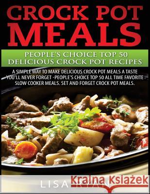 Crock Pot Meals: People's Choice Top 50 Delicious Crock Pot Recipes: A Simple A Way To Make Delicious Crock Pot Meals. Ryan, Lisa 9781539822356 Createspace Independent Publishing Platform - książka