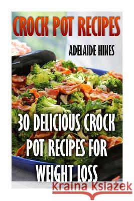 Crock Pot Recipes: 30 Delicious Crock Pot Recipes For Weight Loss Hines, Adelaide 9781547008612 Createspace Independent Publishing Platform - książka