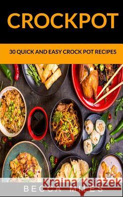 Crockpot: 30 Quick and Easy Crock Pot Recipes Becca Miles 9781974273546 Createspace Independent Publishing Platform - książka