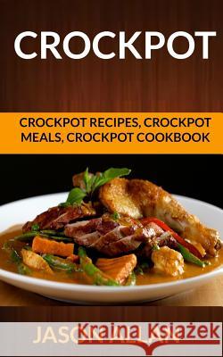 Crockpot: Crockpot Recipes, Crockpot Meals, Crockpot Cookbook Jason Allan 9781974298358 Createspace Independent Publishing Platform - książka
