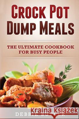 Crockpot Dump Meals: The Ultimate Cookbook For Busy People Butler, Debbie 9781522824770 Createspace Independent Publishing Platform - książka