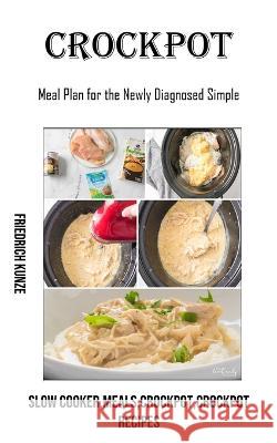 Crockpot: Meal Plan for the Newly Diagnosed Simple (Slow Cooker, meals, crockpot, crockpot Recipes) Friedrich Kunze   9781990666728 Adam Gilbin - książka