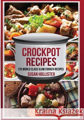 Crockpot Recipes: 125 World Class Slow Cooker Recipes Susan Hollister 9781725091870 Createspace Independent Publishing Platform - książka