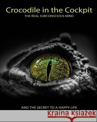 Crocodile in the Cockpit: The Real Subconscious Mind Scott Gary Petersen 9780692984994 Reptile Man - książka