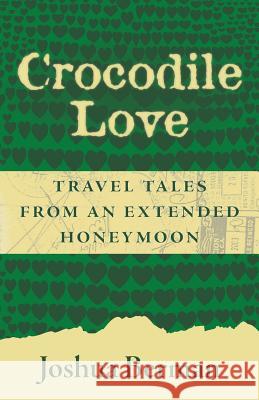 Crocodile Love: Travel Tales from an Extended Honeymoon Joshua Berman 9780692553701 Tranquilo Travel Publishing - książka