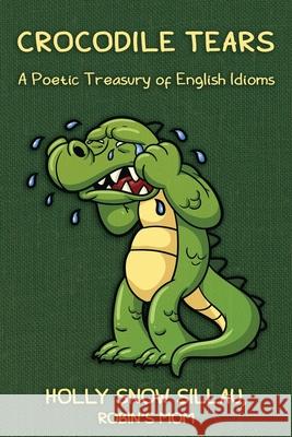 Crocodile Tears: A Poetic Treasury of English Idioms Holly Snow Sillau 9781091455603 Independently Published - książka