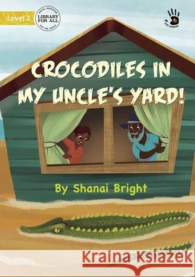 Crocodiles in My Uncle's Yard! - Our Yarning Shinai Bright, Paulo Azevedo Pazciencia 9781922795915 Library for All - książka