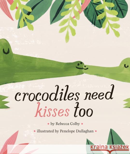 Crocodiles Need Kisses Too Rebecca Colby Penelope Dullaghan 9780451480071 Viking Books for Young Readers - książka