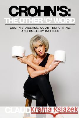 Crohn's: The Other 'C' Word: Crohn's Disease, Court Reporting, and Custody Battles Merandi, Claudia 9781979960946 Createspace Independent Publishing Platform - książka