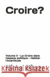 Croire ?: Volume II - Le Croire dans l'espace politique - Habiter l'incertitude Misrez, Michel 9798259164871 Independently Published
