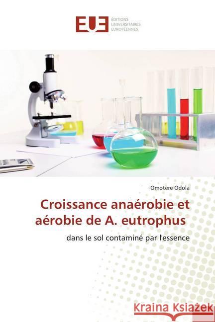 Croissance anaérobie et aérobie de A. eutrophus : dans le sol contaminé par l'essence Odola, Omotere 9786139566372 Éditions universitaires européennes - książka
