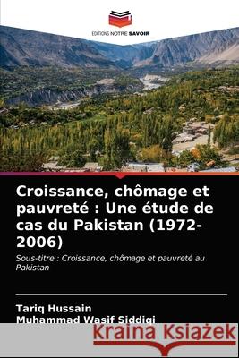 Croissance, chômage et pauvreté: Une étude de cas du Pakistan (1972-2006) Tariq Hussain, Muhammad Wasif Siddiqi 9786202823012 Editions Notre Savoir - książka