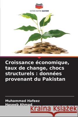 Croissance économique, taux de change, chocs structurels : données provenant du Pakistan Hafeez, Muhammad, Ahmad, Haseeb 9786208869168 Editions Notre Savoir - książka
