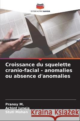 Croissance du squelette cranio-facial - anomalies ou absence d'anomalies Pranoy M Achint Juneja Stuti Mohan 9786205907566 Editions Notre Savoir - książka