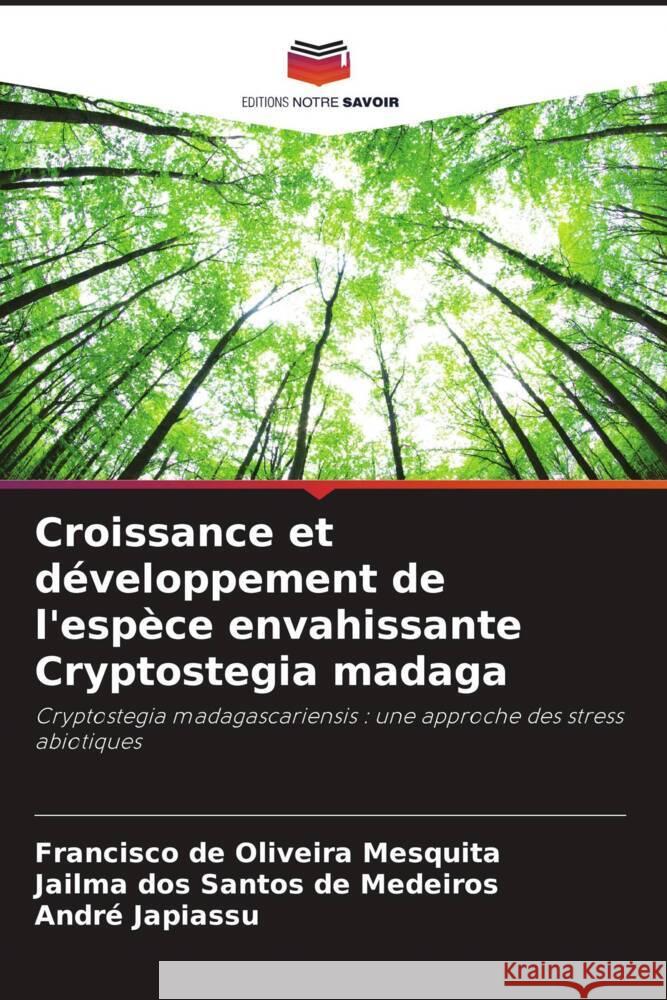 Croissance et développement de l'espèce envahissante Cryptostegia madaga Mesquita, Francisco de Oliveira, de Medeiros, Jailma dos Santos, Japiassu, André 9786206493907 Editions Notre Savoir - książka