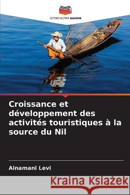 Croissance et d?veloppement des activit?s touristiques ? la source du Nil Ainamani Levi 9786205666791 Editions Notre Savoir - książka