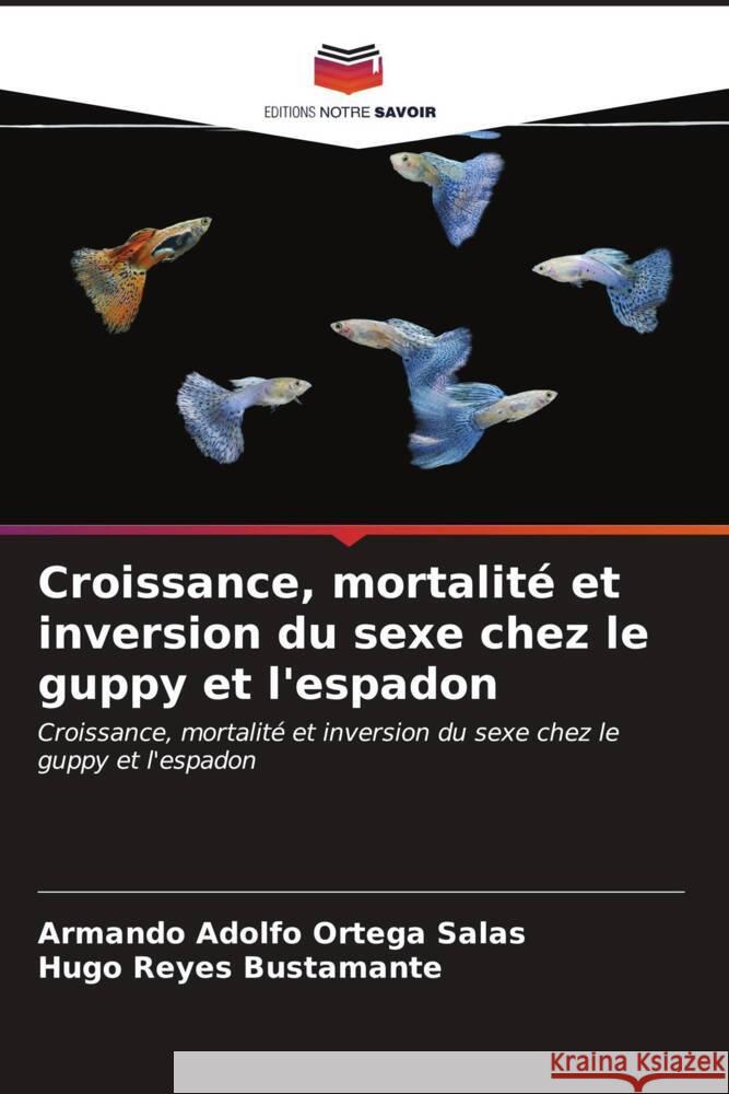 Croissance, mortalité et inversion du sexe chez le guppy et l'espadon Ortega Salas, Armando Adolfo, Reyes Bustamante, Hugo 9786206877288 Editions Notre Savoir - książka
