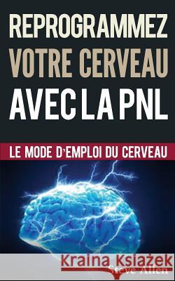 Croissance Personnelle - Programmation Neurolinguistique, Reprogrammez Votre Cerveau Avec La Pnl: Le Mode d'Emploi Du Cerveau. Manuel Avec Les Plans E Allen, Steve 9781539571377 Createspace Independent Publishing Platform - książka
