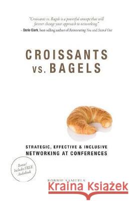Croissants vs. Bagels: Strategic, Effective, and Inclusive Networking at Conferences Robbie Samuels 9781513623849 Movement Publishing - książka