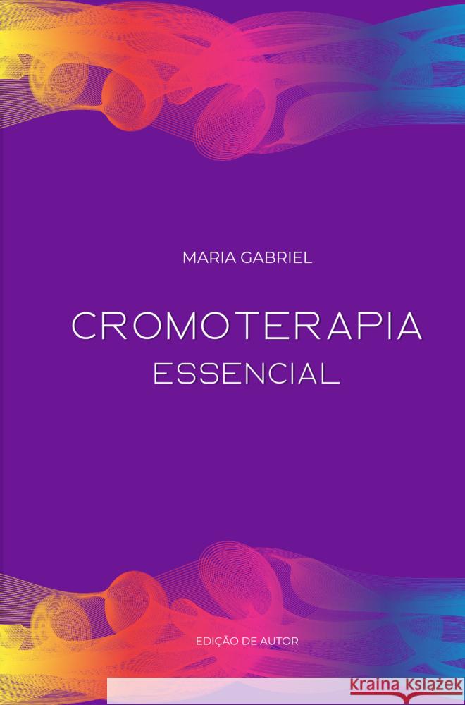 Cromoterapia Essencial Gabriel, Maria 9789403781181 Bookmundo - książka