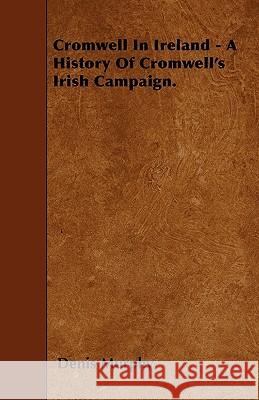 Cromwell in Ireland - A History of Cromwell's Irish Campaign. Denis Murphy 9781446019917 Orchard Press - książka
