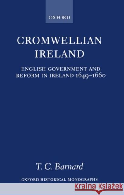 Cromwellian Ireland: English Government and Reform in Ireland 1649-1660 Barnard, T. C. 9780198208570 Oxford University Press, USA - książka