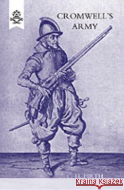 Cromwell's Army: The English Soldier 1642-1660 The late Sir Charles Firth 9781843428480 Naval & Military Press Ltd - książka