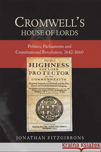 Cromwell's House of Lords: Politics, Parliaments and Constitutional Revolution, 1642-1660 Jonathan Fitzgibbons 9781783272471 Boydell Press - książka