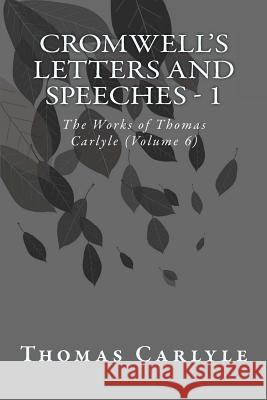 Cromwell's Letters and Speeches - 1: The Works of Thomas Carlyle (Volume 6) Thomas Carlyle 9781499186178 Createspace Independent Publishing Platform - książka
