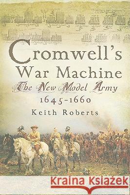 Cromwell's War Machine: The New Model Army, 1645-1660 Roberts, Keith 9781844158980 PEN & SWORD BOOKS LTD - książka