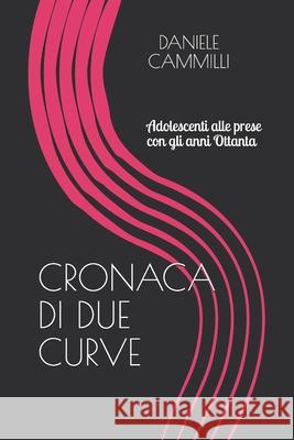 Cronaca di due curve: Adolescenti alle prese con gli anni Ottanta Daniele Cammilli 9781697892284 Independently Published - książka