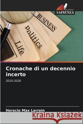 Cronache di un decennio incerto Horacio Max Larrain   9786206094807 Edizioni Sapienza - książka