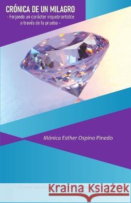 Cronica de un Milagro - Forjando un Caracter Inquebrantable a traves de la Prueba Monica Esther Ospino Pinedo   9789584988171 S & D Editores SAS - książka