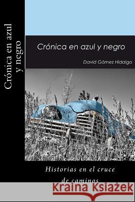 Cronica En Azul Y Negro: Historias En El Cruce de Caminos Hidalgo, David Gomez 9781539052388 Createspace Independent Publishing Platform - książka