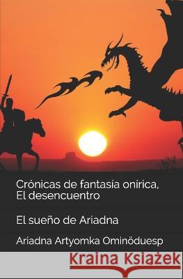 Cronicas de fantasia onirica, El desencuentro: El sueno de Ariadna Daniel Rodriguez Villarreal Ariadna Artyomka Ominoeduesp  9781791656089 Independently Published - książka