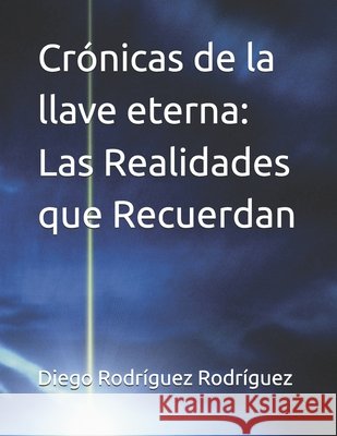Crónicas de la llave eterna: Las Realidades que Recuerdan Rodríguez Rodríguez, Diego 9798187071210 Independently Published - książka