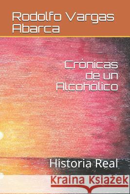 Crónicas de un Alcohólico: Historia Real Rodolfo G Vargas Abarca, John F Bisner Ureña 9781723538414 Createspace Independent Publishing Platform - książka