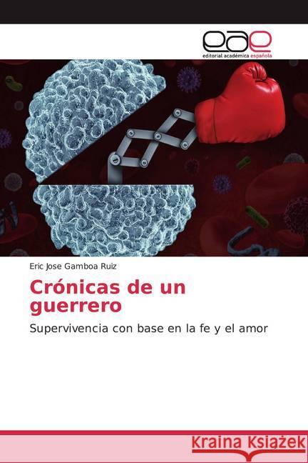 Crónicas de un guerrero : Supervivencia con base en la fe y el amor Gamboa Ruiz, Eric Jose 9786138987963 Editorial Académica Española - książka