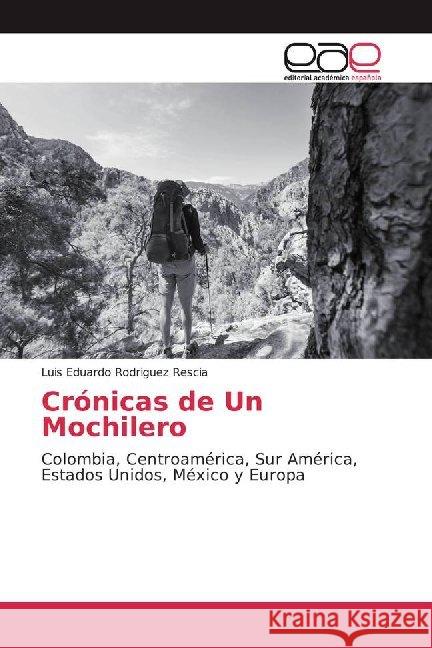 Crónicas de Un Mochilero : Colombia, Centroamérica, Sur América, Estados Unidos, México y Europa Rodriguez Rescia, Luis Eduardo 9786139410620 Editorial Académica Española - książka