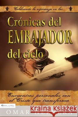 Cronicas del Embajador del Cielo: Encuentros personales con el Cristo que transforma Herrera, Omar 9789870507215 Cipolletti - książka