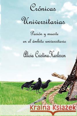 Cronicas Universitarias: Pasion y muerte en el ambito universitario Karlsson, Alicia Cristina 9781519655653 Createspace Independent Publishing Platform - książka