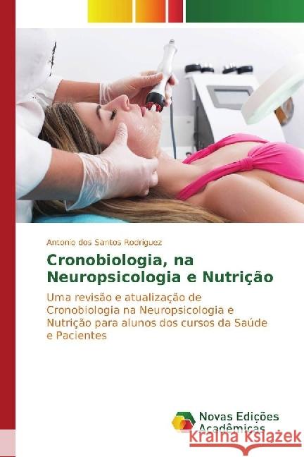 Cronobiologia, na Neuropsicologia e Nutrição : Uma revisão e atualização de Cronobiologia na Neuropsicologia e Nutrição para alunos dos cursos da Saúde e Pacientes dos Santos Rodriguez, Antonio 9783330759558 Novas Edicioes Academicas - książka