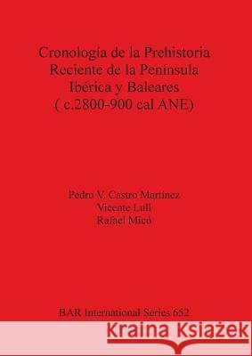 Cronología de la Prehistoria Reciente de la Península Ibérica y Baleares (c.2800-900 cal ANE) Castro Martínez, Pedro V. 9780860548416 Archaeopress - książka