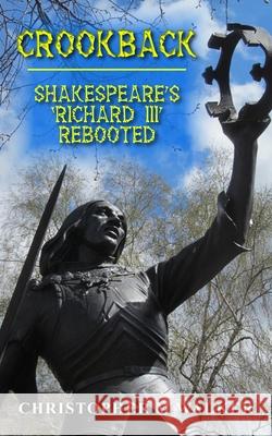 Crookback: Shakespeare's 'Richard III' Rebooted (Revised second edition) Christopher M. Walker 9781835638453 New Generation Publishing - książka