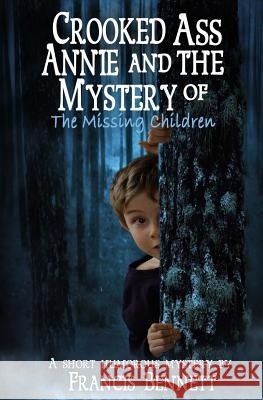 CROOKED ASS ANNIE And The Mystery of The Missing Children Bennett, Francis 9781484167137 Createspace - książka
