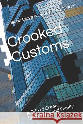 Crooked Customs: A Tale of Crime, Innovation, and Family Joseph Clayton Swaney Th 9781679942327 Independently Published - książka