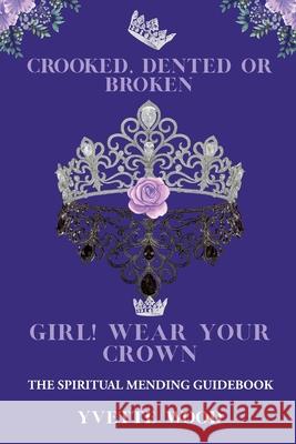 Crooked, Dented, or Broken Girl! Wear your Crown: The Spiritual Mending Guidebook Yvette Wood 9781685155513 Palmetto Publishing - książka