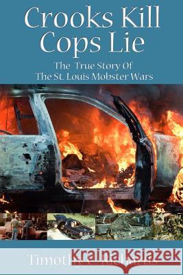 Crooks Kill, Cops Lie: The True Story of the St Louis Mobster Wars Timothy C. Richards 9781507633717 Createspace Independent Publishing Platform - książka
